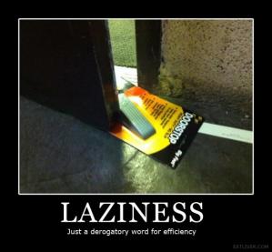 laziness - Just a derogatory word for efficiency
